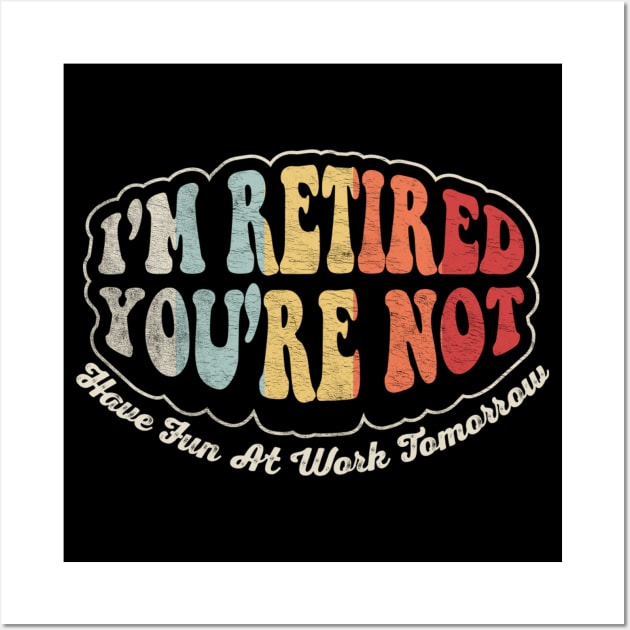 I'm Retired You're Not Have Fun At Work Tomorrow Funny Retirement Gift Retirement Party Happy Retirement Wall Art by SomeRays